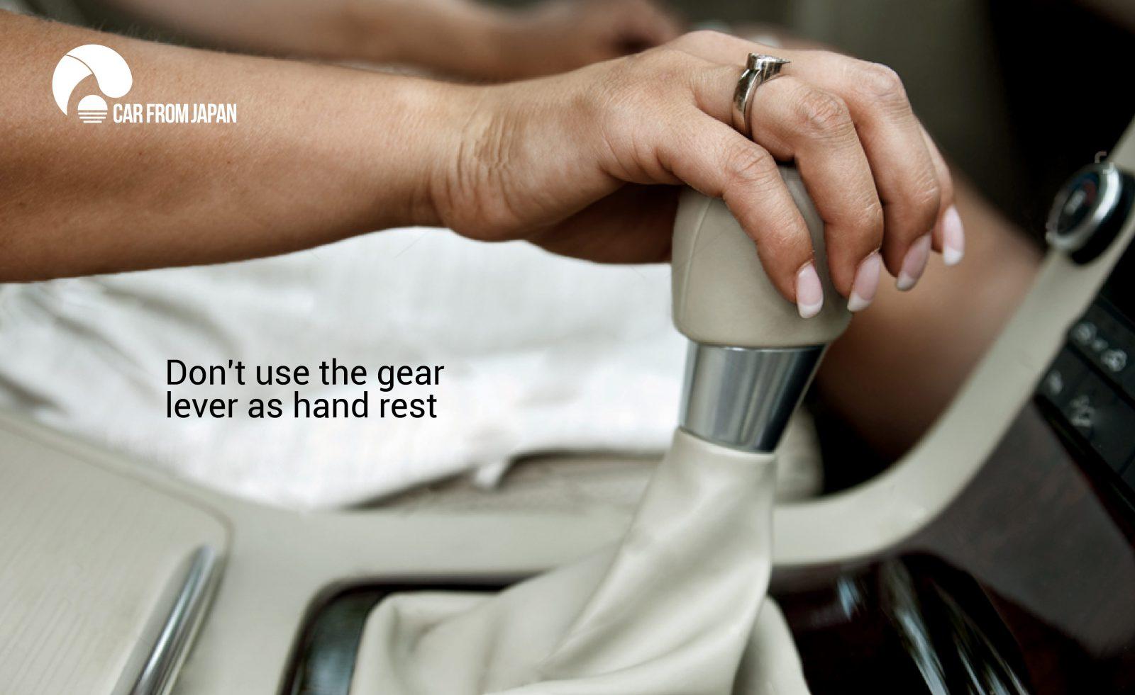 Don't use the gear lever as hand rest Don't use the gear lever as hand rest